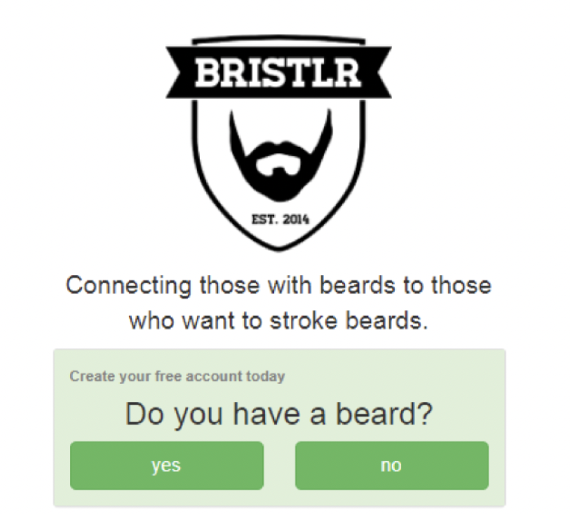 graphic design - Bristlr Est. 2014 Connecting those with beards to those who want to stroke beards. Create your free account today Do you have a beard? yes no